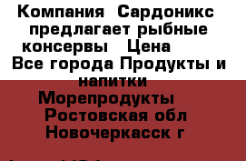 Компания “Сардоникс“ предлагает рыбные консервы › Цена ­ 36 - Все города Продукты и напитки » Морепродукты   . Ростовская обл.,Новочеркасск г.